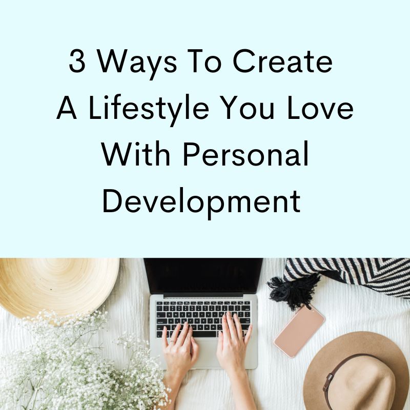 Caucasian woman's hands typing on laptop, text, "3 Ways to Create A Lifestyle You Love With Personal Development"