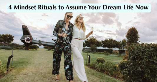 The Art of Aligned Ease: 4 Mindset Rituals to Assume Your Dream Life Now